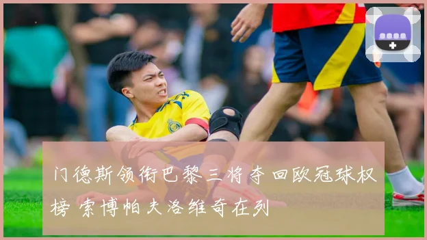 门德斯领衔巴黎三将夺回欧冠球权榜 索博帕夫洛维奇在列