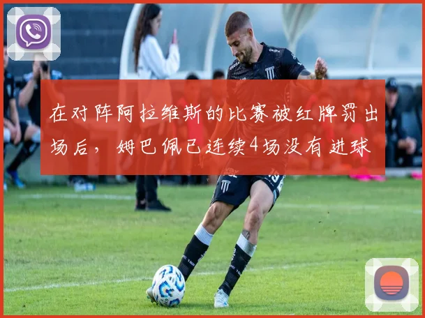 在对阵阿拉维斯的比赛被红牌罚出场后，姆巴佩已连续4场没有进球