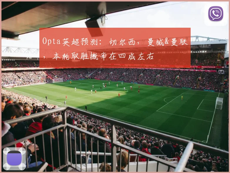 Opta英超预测：切尔西，曼城&曼联，本轮取胜概率在四成左右