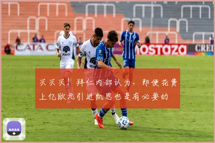 买买买！拜仁内部认为，即便花费上亿欧元引进凯恩也是有必要的
