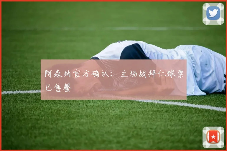 阿森纳官方确认：主场战拜仁球票已售罄