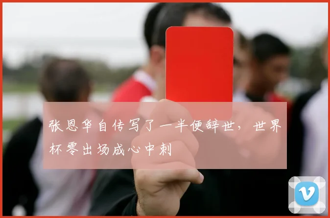 张恩华自传写了一半便辞世，世界杯零出场成心中刺